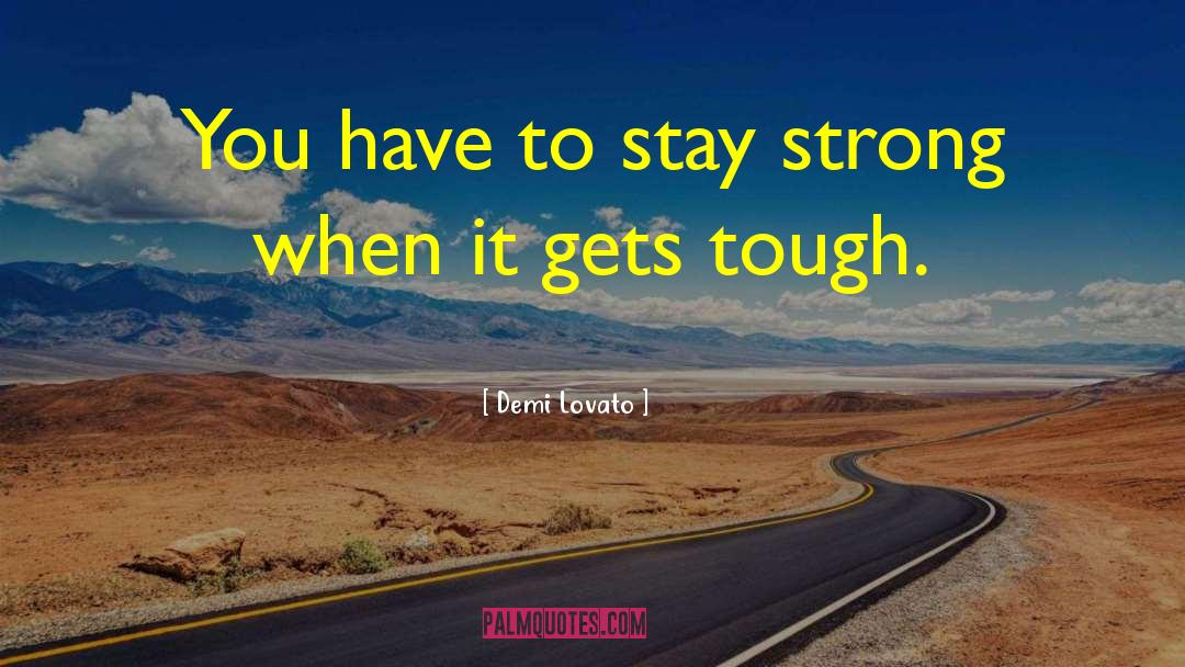 Demi Lovato Quotes: You have to stay strong