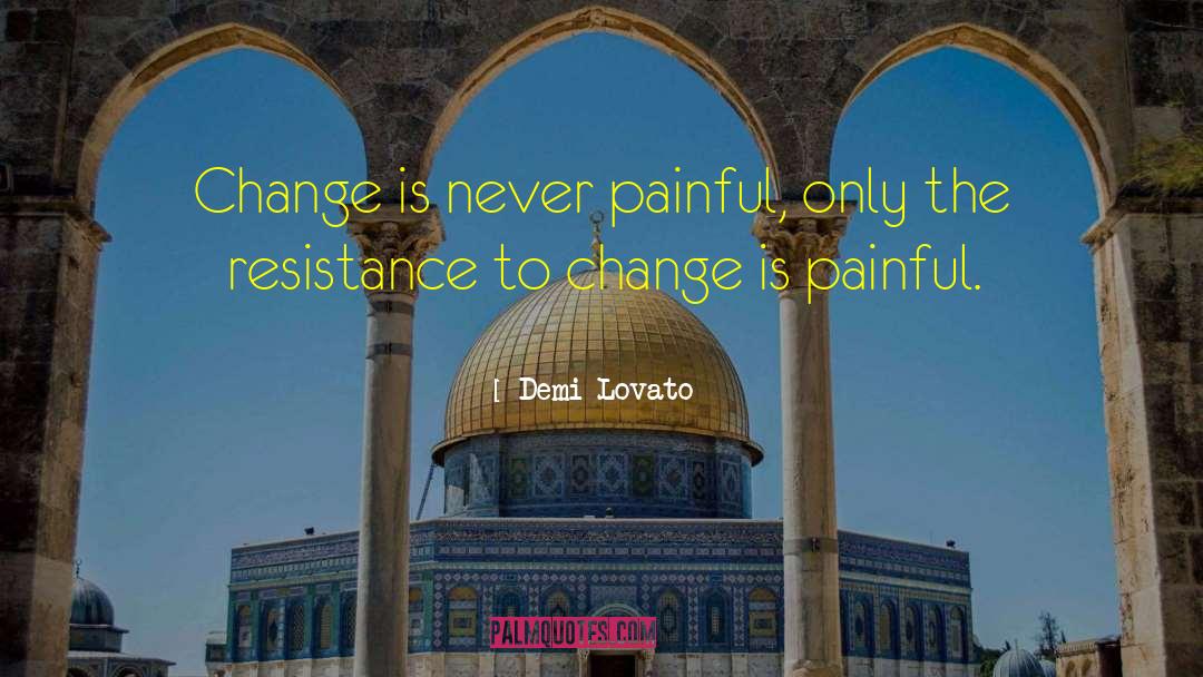 Demi Lovato Quotes: Change is never painful, only