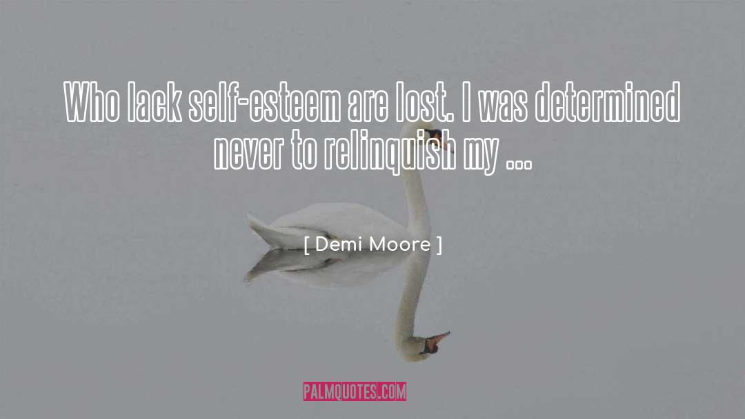 Demi Moore Quotes: Who lack self-esteem are lost.