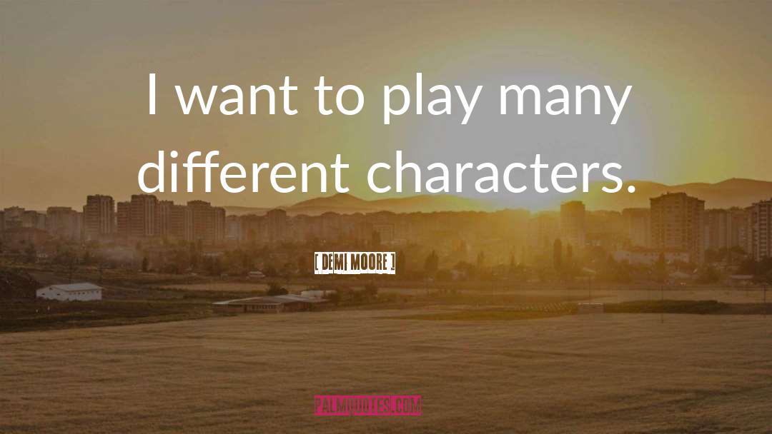 Demi Moore Quotes: I want to play many