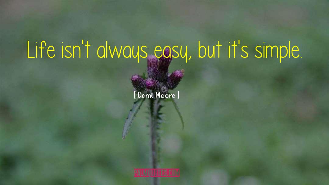 Demi Moore Quotes: Life isn't always easy, but