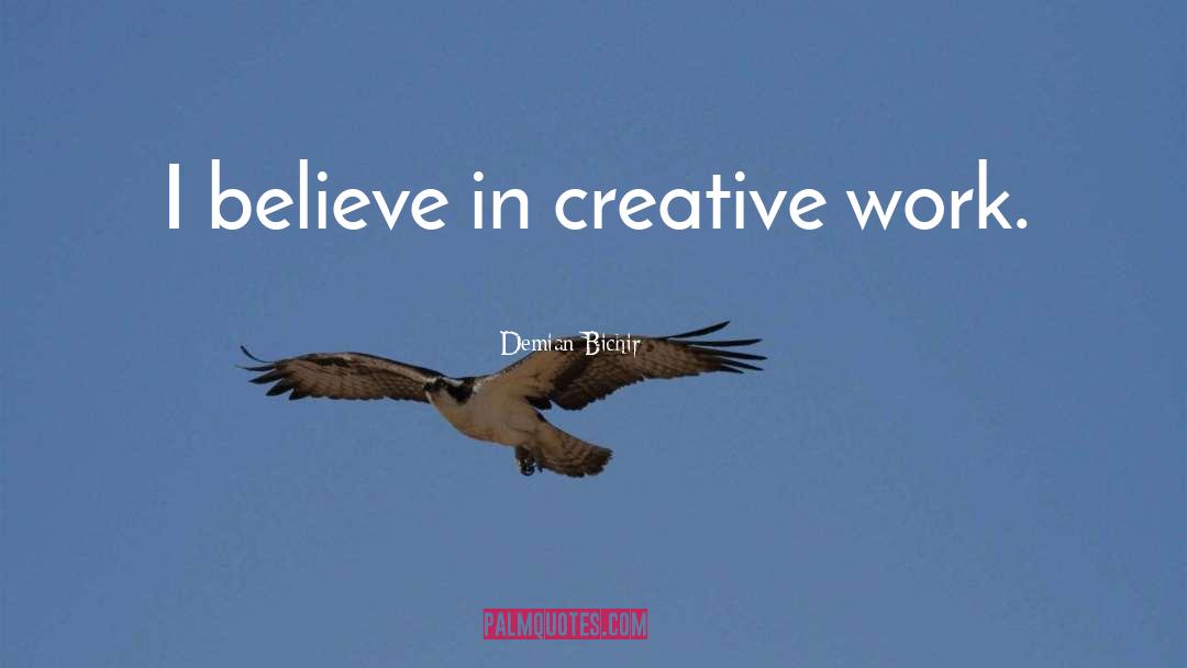 Demian Bichir Quotes: I believe in creative work.