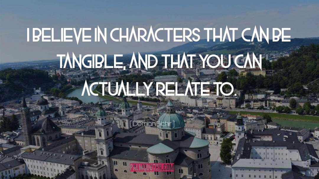 Demian Bichir Quotes: I believe in characters that