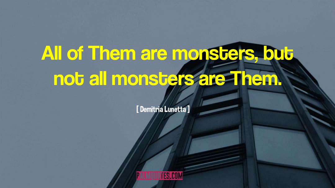 Demitria Lunetta Quotes: All of Them are monsters,