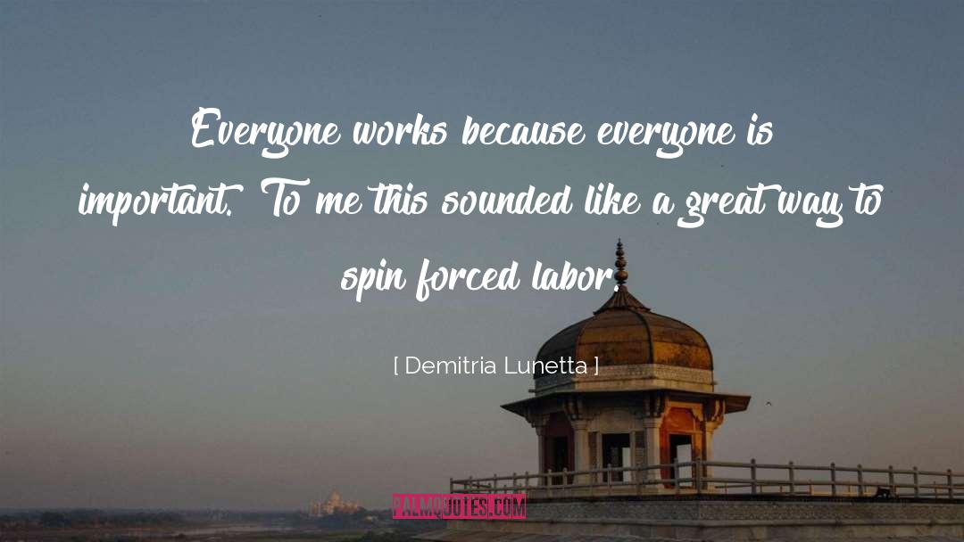 Demitria Lunetta Quotes: Everyone works because everyone is