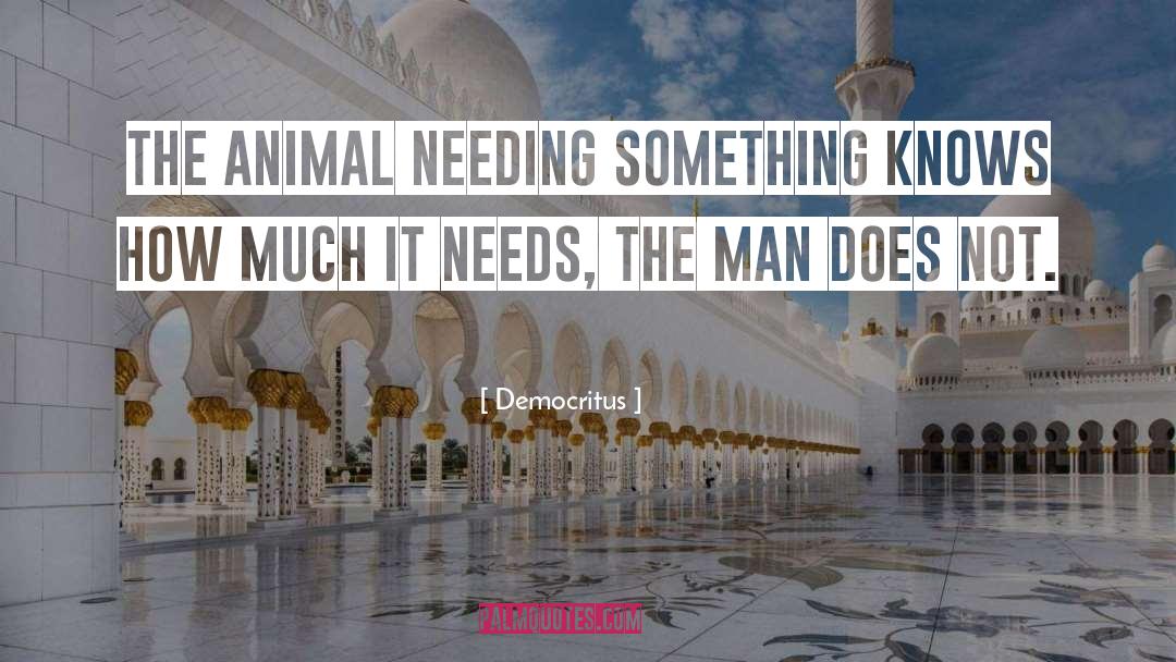 Democritus Quotes: The animal needing something knows