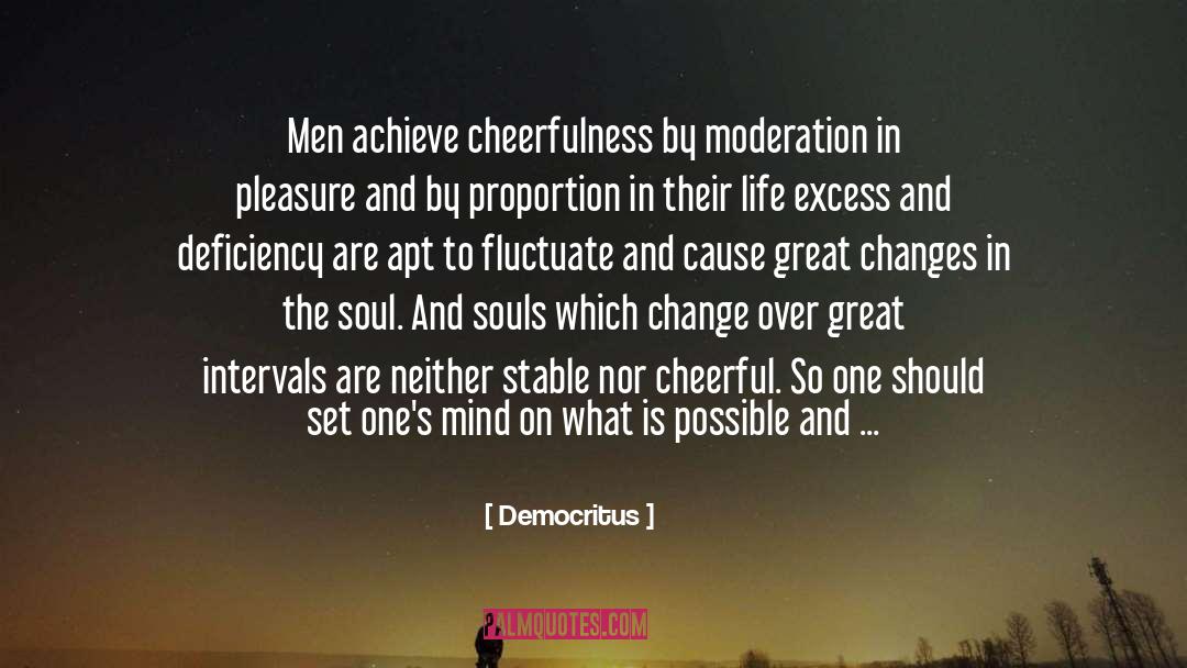 Democritus Quotes: Men achieve cheerfulness by moderation