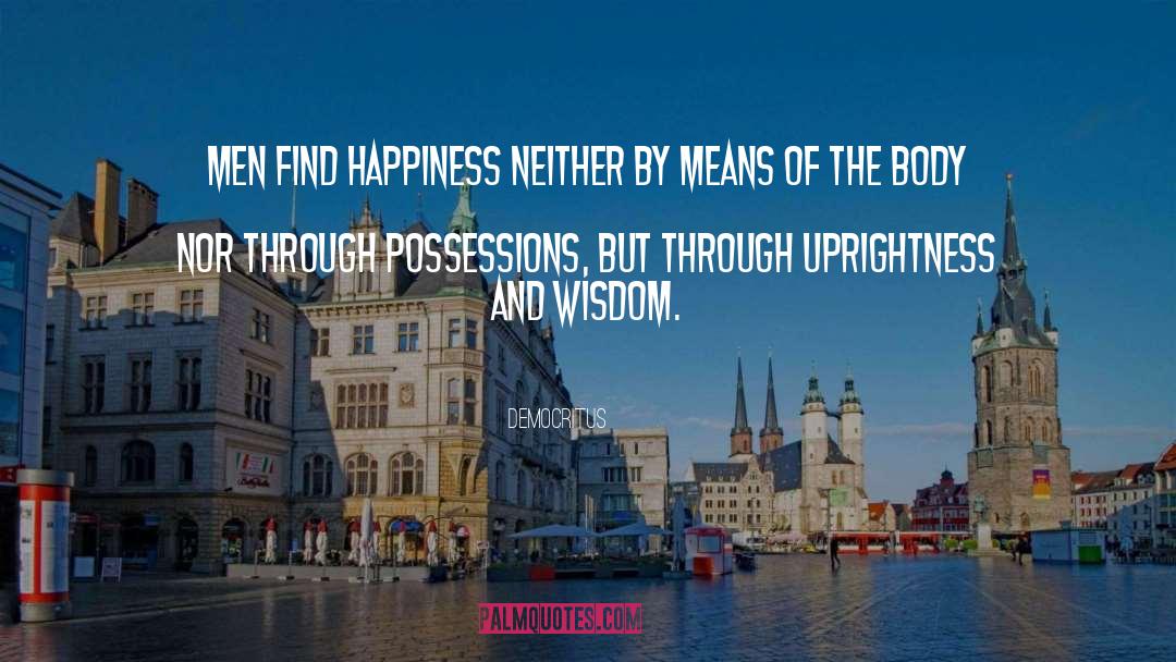 Democritus Quotes: Men find happiness neither by