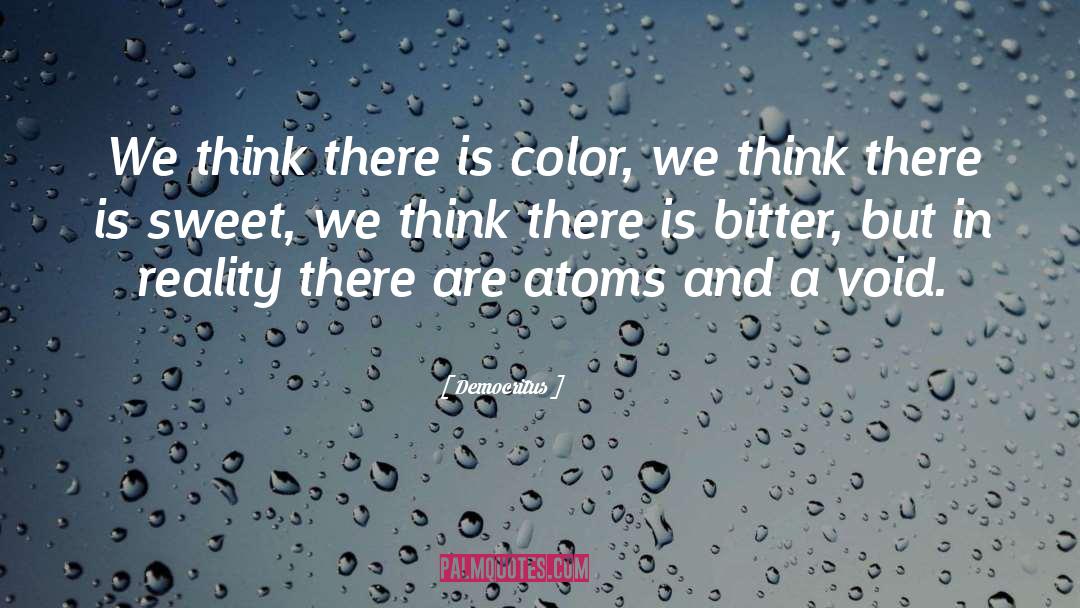 Democritus Quotes: We think there is color,