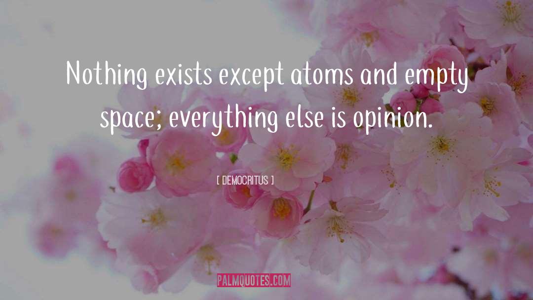 Democritus Quotes: Nothing exists except atoms and