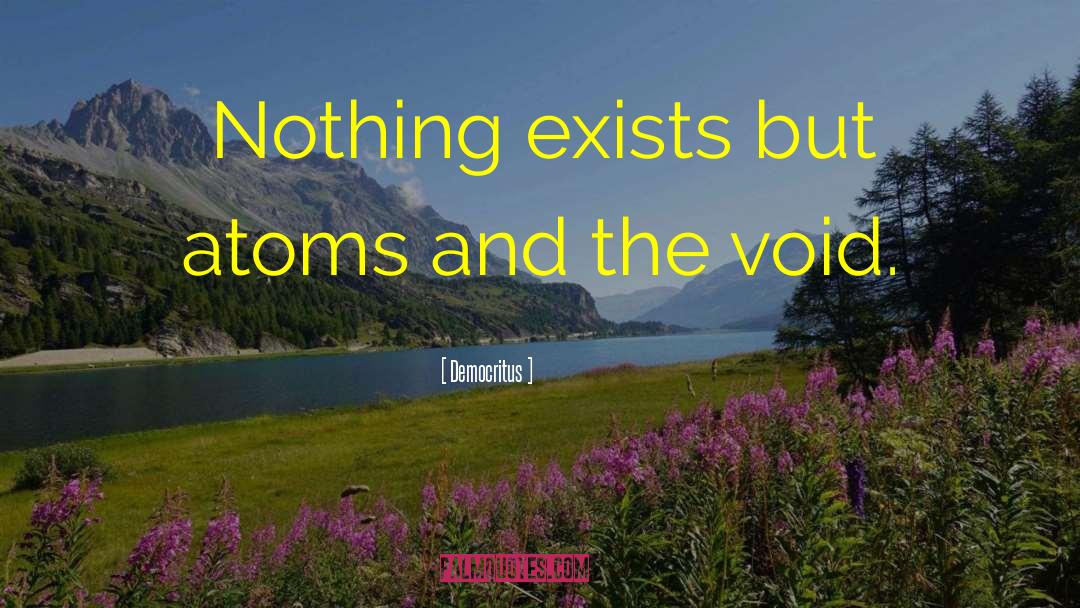 Democritus Quotes: Nothing exists but atoms and
