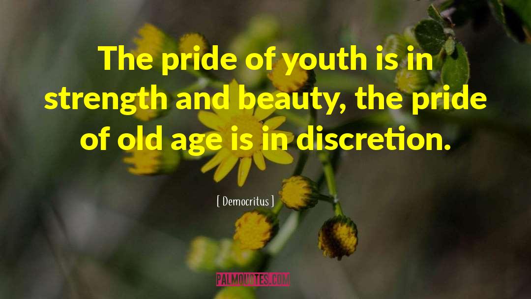 Democritus Quotes: The pride of youth is