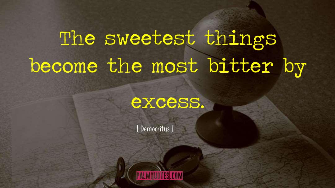 Democritus Quotes: The sweetest things become the