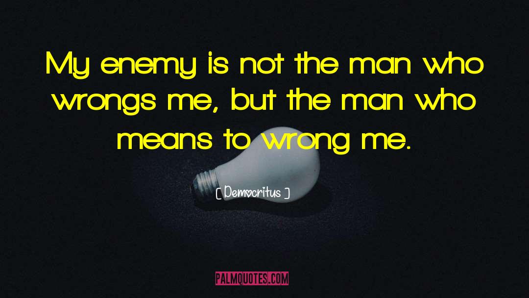 Democritus Quotes: My enemy is not the