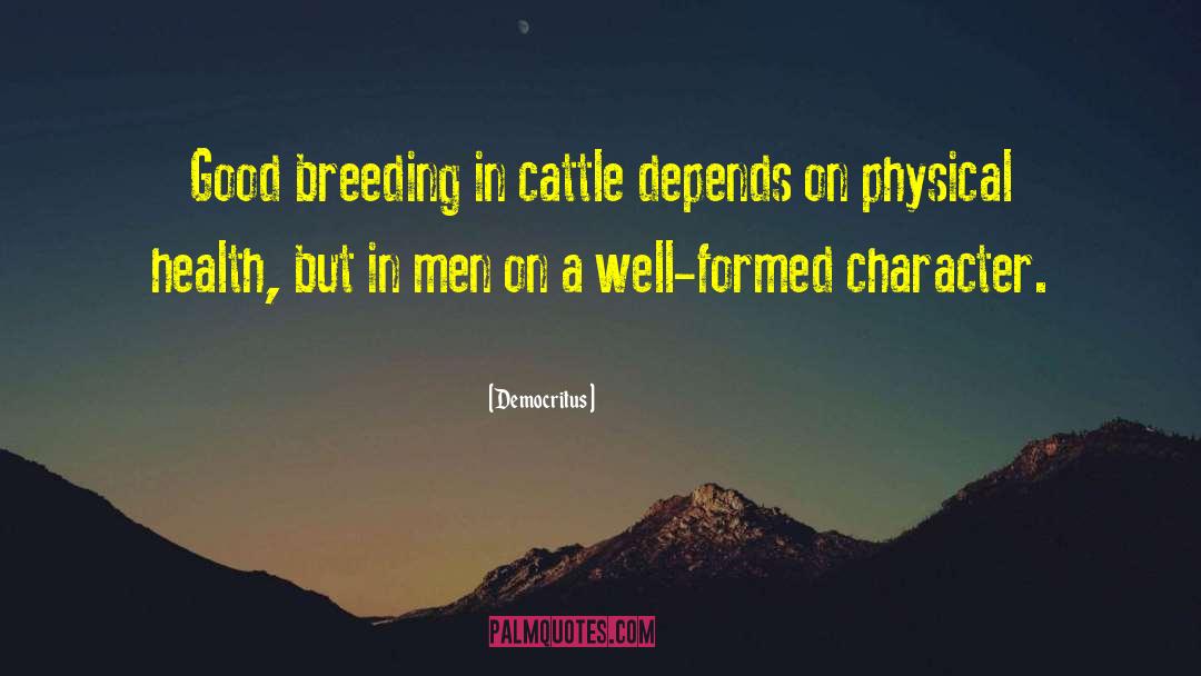 Democritus Quotes: Good breeding in cattle depends