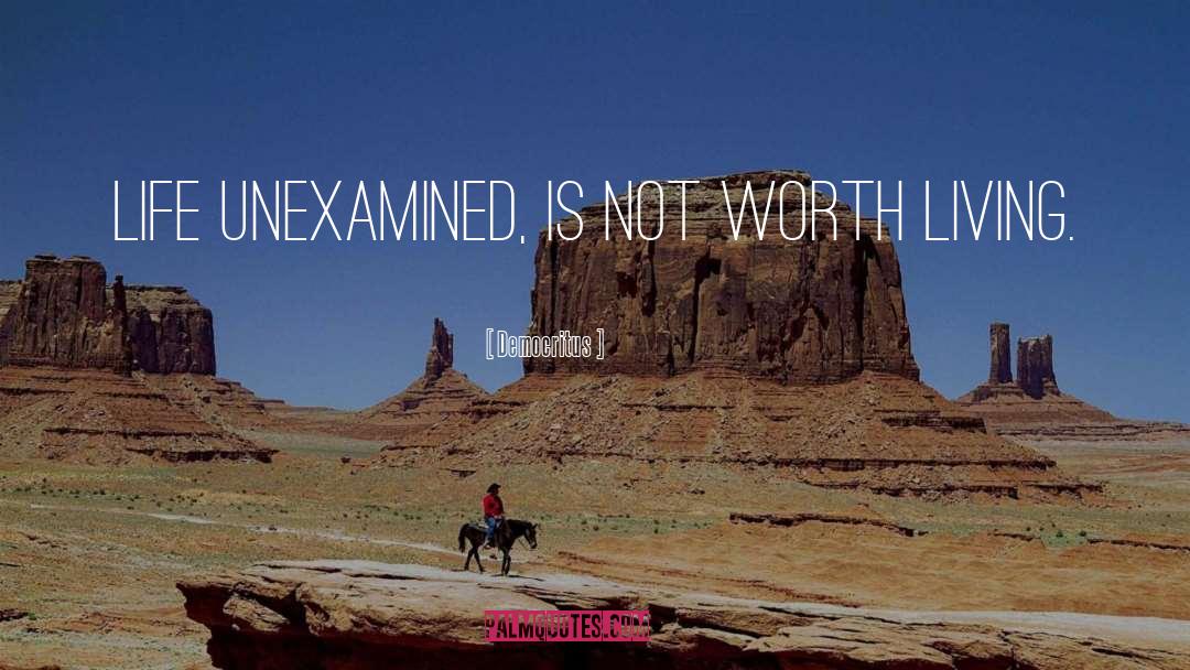 Democritus Quotes: Life unexamined, is not worth