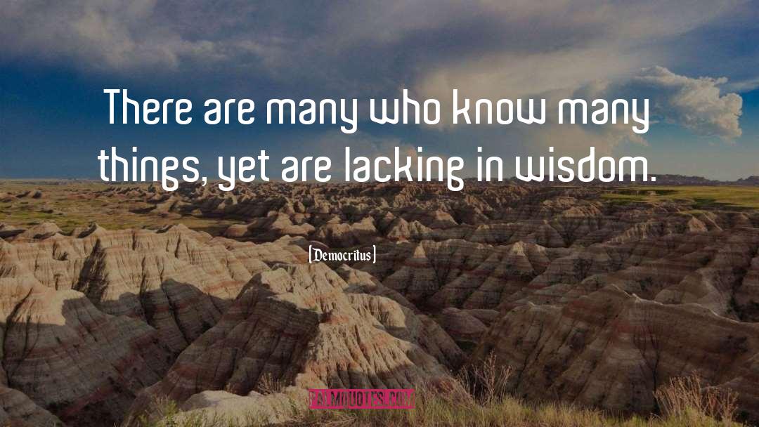 Democritus Quotes: There are many who know