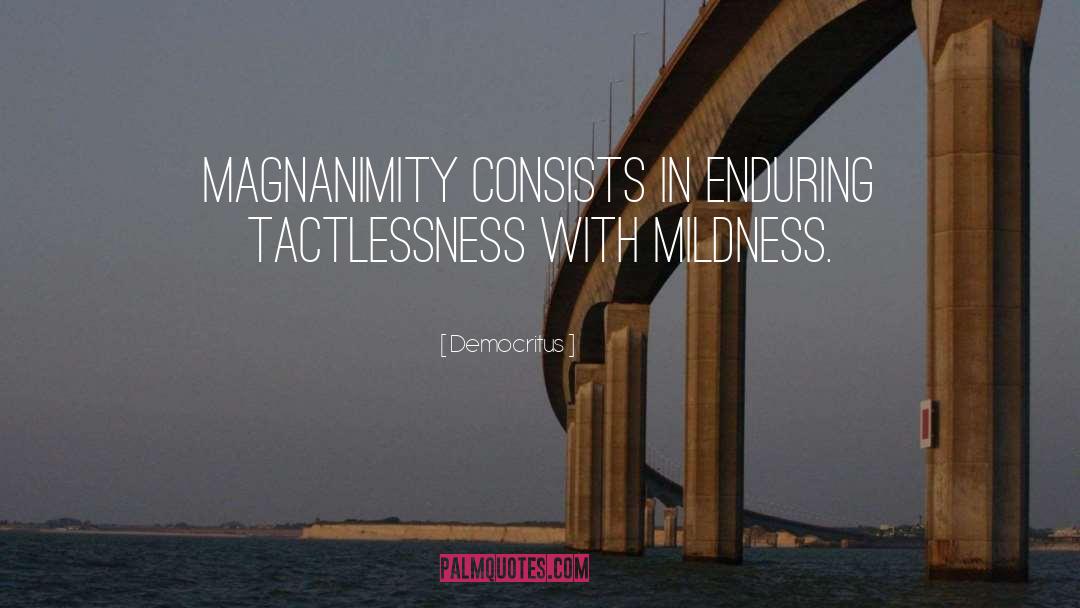 Democritus Quotes: Magnanimity consists in enduring tactlessness