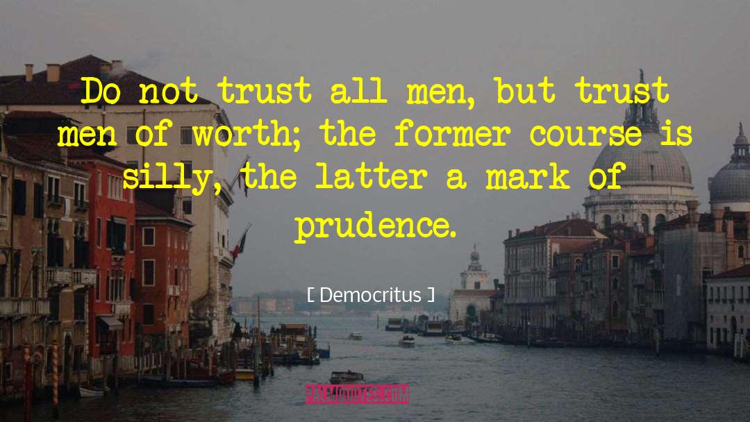 Democritus Quotes: Do not trust all men,