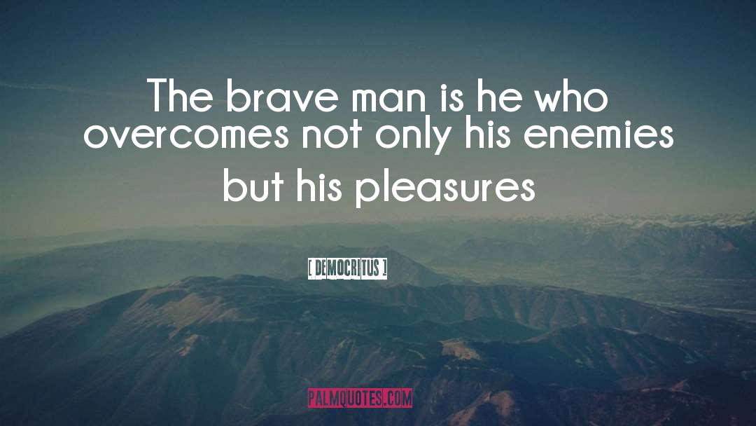 Democritus Quotes: The brave man is he