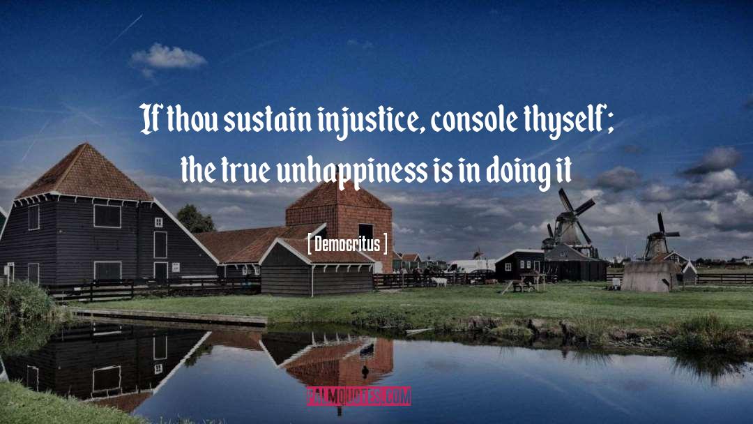 Democritus Quotes: If thou sustain injustice, console