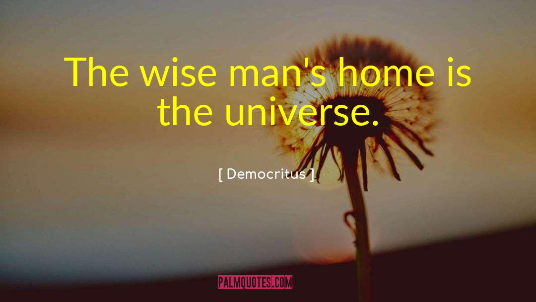 Democritus Quotes: The wise man's home is