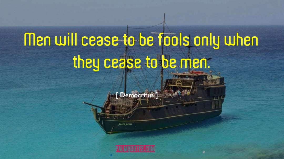 Democritus Quotes: Men will cease to be