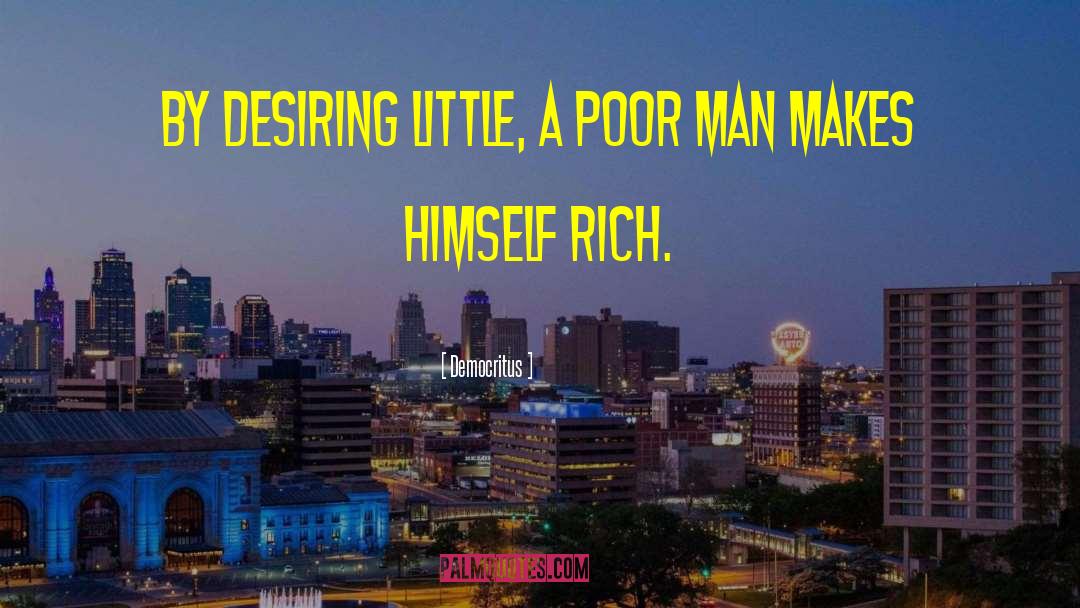 Democritus Quotes: By desiring little, a poor