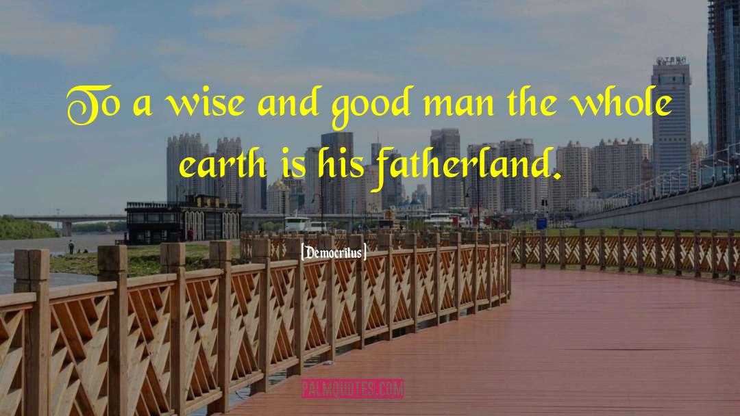 Democritus Quotes: To a wise and good