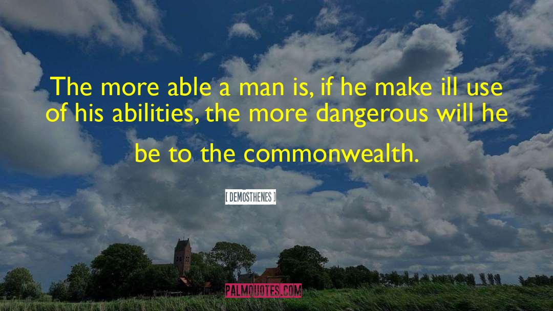 Demosthenes Quotes: The more able a man