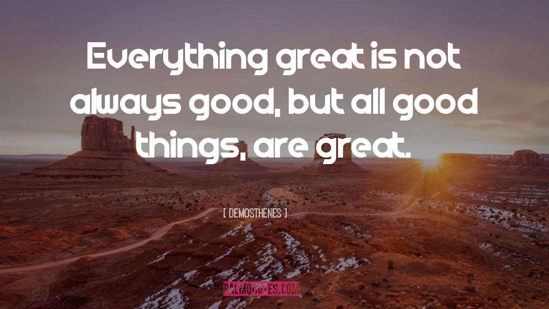 Demosthenes Quotes: Everything great is not always