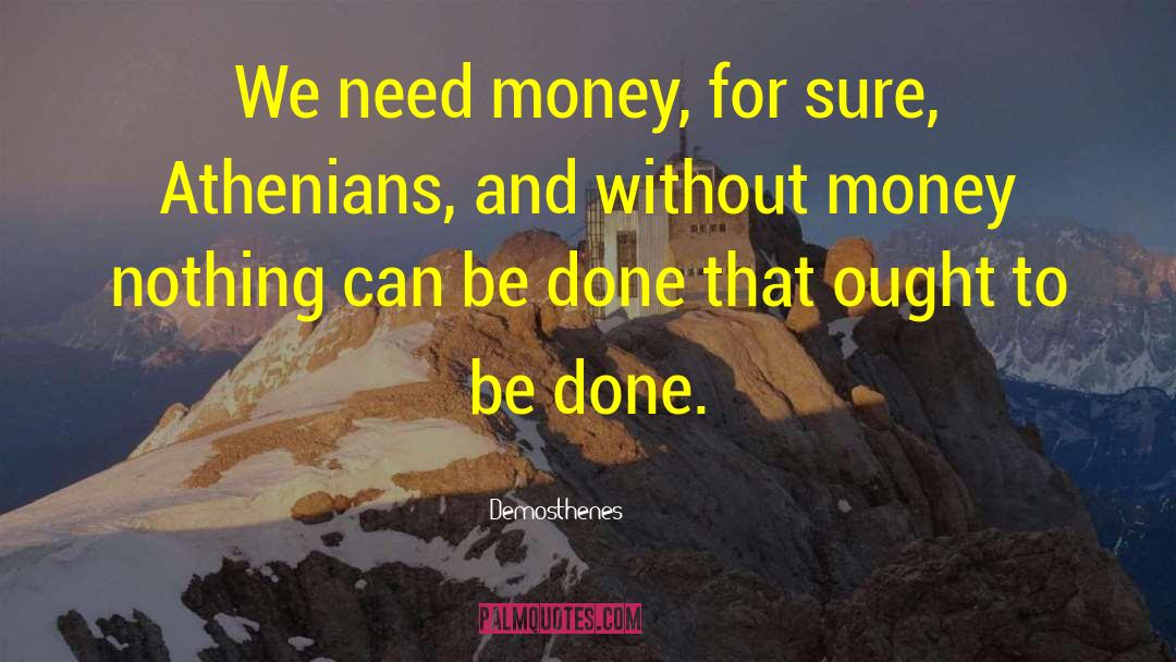 Demosthenes Quotes: We need money, for sure,