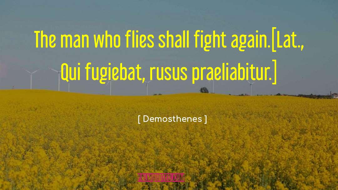 Demosthenes Quotes: The man who flies shall