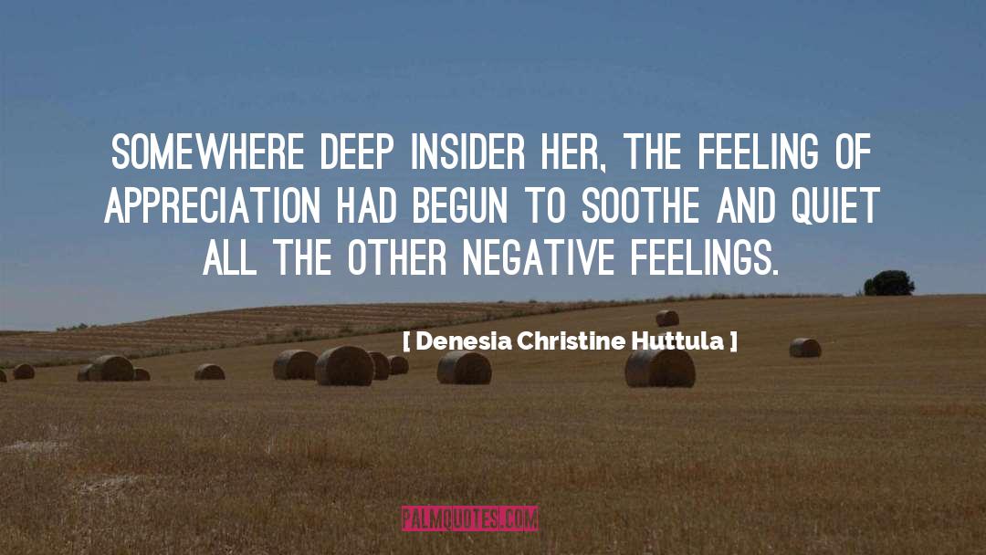 Denesia Christine Huttula Quotes: Somewhere deep insider her, the