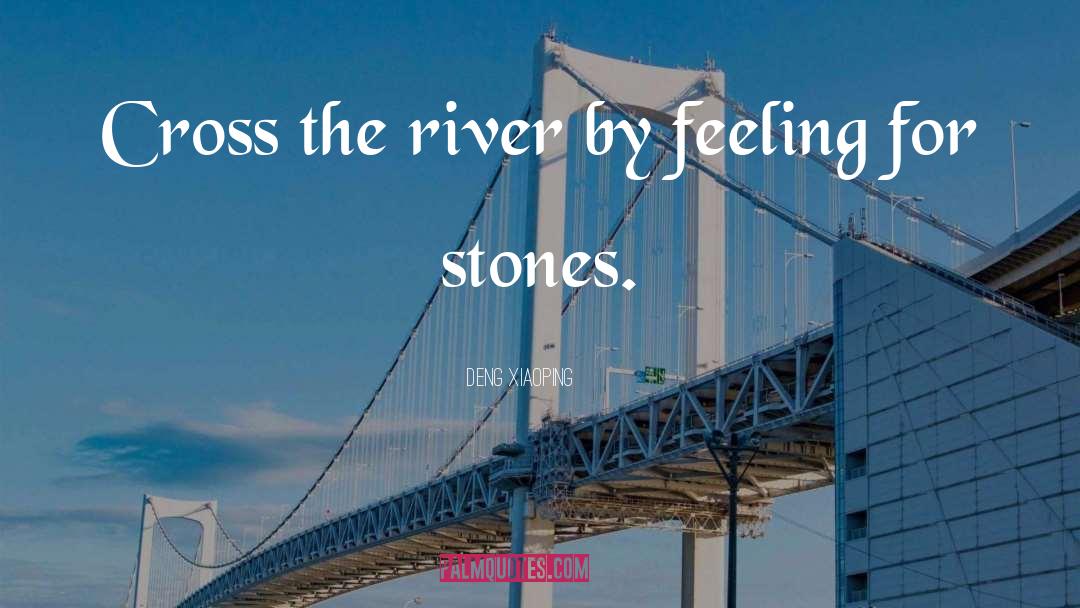 Deng Xiaoping Quotes: Cross the river by feeling