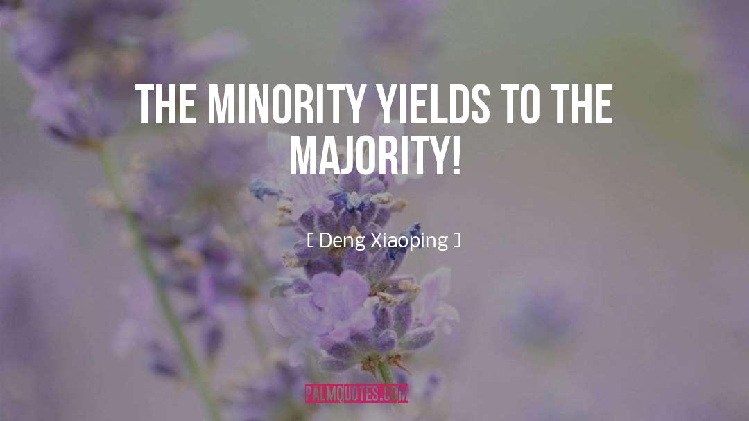 Deng Xiaoping Quotes: The minority yields to the