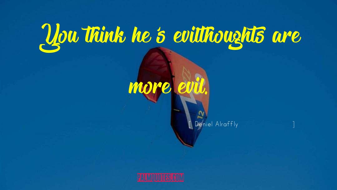 Deniel Alraffly Quotes: You think he's evil<br />thoughts