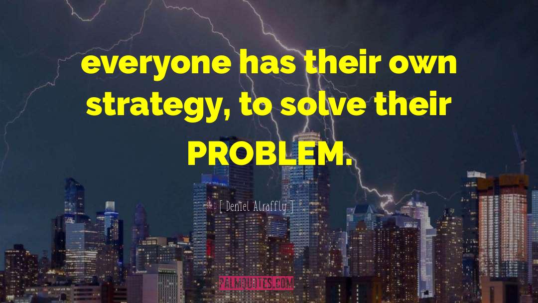 Deniel Alraffly Quotes: everyone has their own strategy,