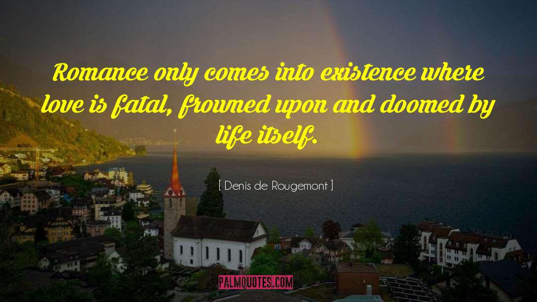 Denis De Rougemont Quotes: Romance only comes into existence