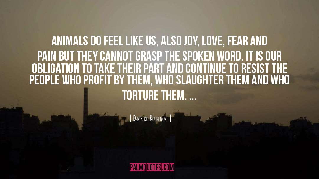 Denis De Rougemont Quotes: Animals do feel like us,