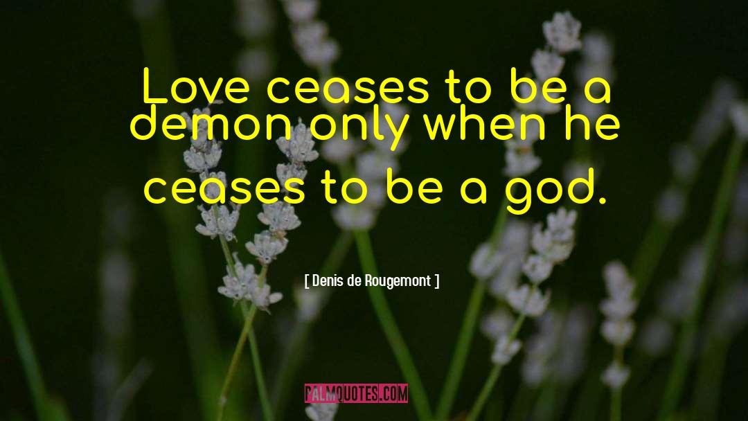 Denis De Rougemont Quotes: Love ceases to be a