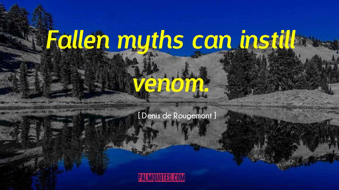 Denis De Rougemont Quotes: Fallen myths can instill venom.