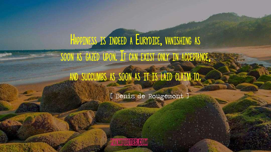 Denis De Rougemont Quotes: Happiness is indeed a Eurydice,