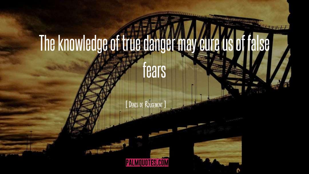Denis De Rougemont Quotes: The knowledge of true danger