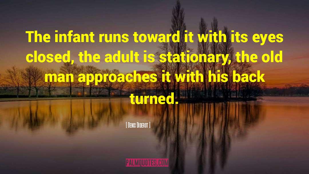 Denis Diderot Quotes: The infant runs toward it