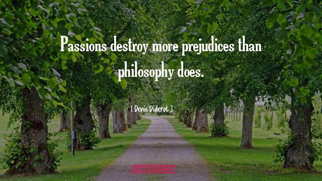 Denis Diderot Quotes: Passions destroy more prejudices than