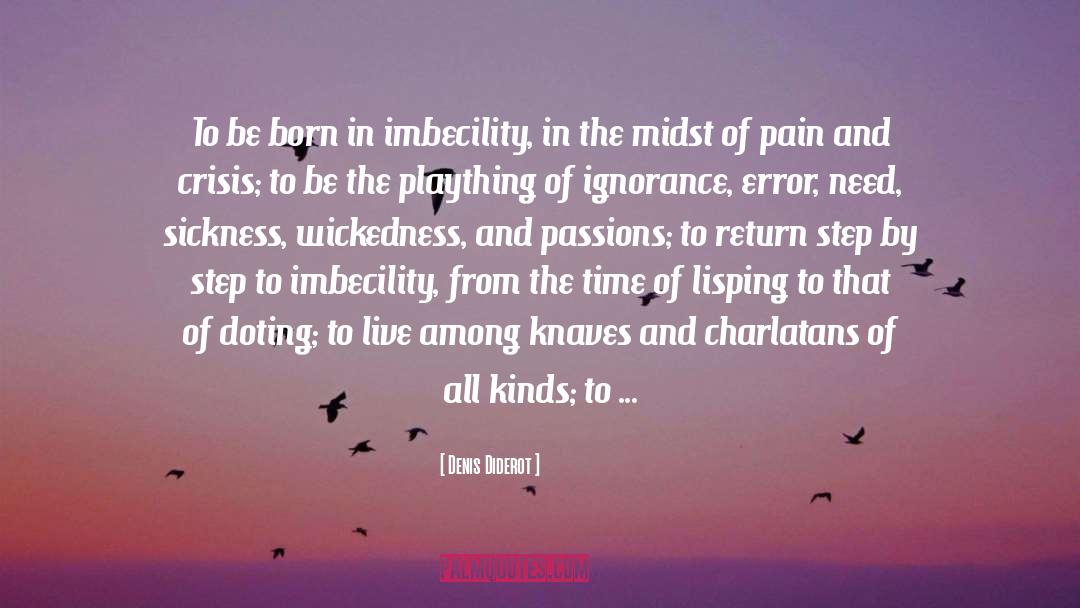 Denis Diderot Quotes: To be born in imbecility,