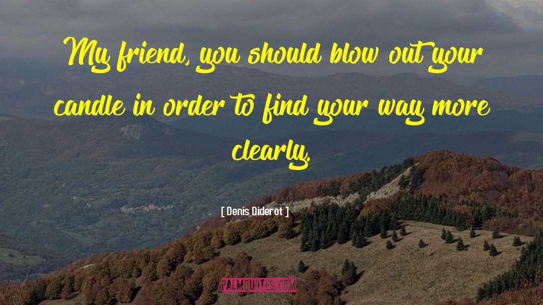 Denis Diderot Quotes: My friend, you should blow