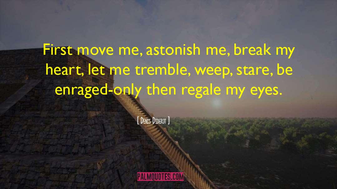 Denis Diderot Quotes: First move me, astonish me,