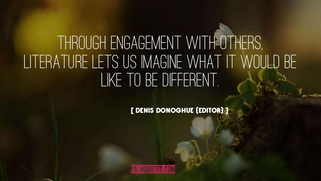 DENIS DONOGHUE (EDITOR) Quotes: Through engagement with others, literature